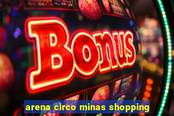 arena circo minas shopping